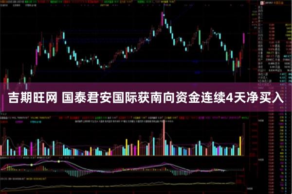 吉期旺网 国泰君安国际获南向资金连续4天净买入